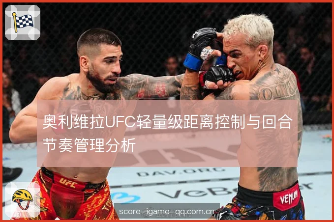 奥利维拉UFC轻量级距离控制与回合节奏管理分析 奥利维拉UFC轻量级距离控制与回合节奏管理分析