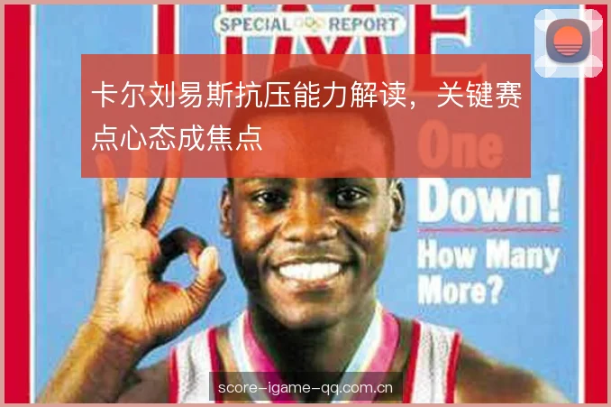 卡尔刘易斯抗压能力解读,关键赛点心态成焦点 卡尔刘易斯抗压能力解读,关键赛点心态成焦点